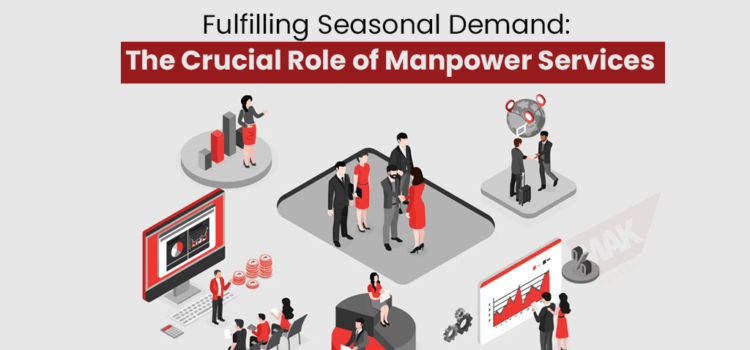 Fulfilling Seasonal Demand: The Crucial Role of Manpower Services