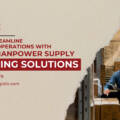 How to Streamline Logistics Operations with Smart Manpower Supply Planning Solutions