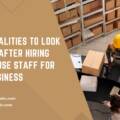 Top 5 Qualities to Look Out for After Hiring Warehouse Staff for Your Business