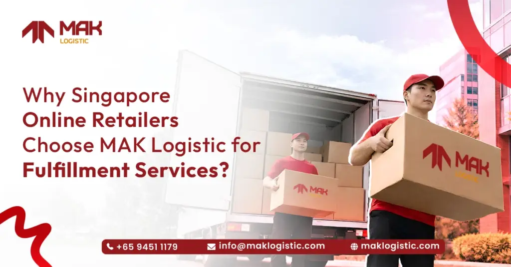 Why Singapore Online Retailers Choose MAK Logistic for Fulfillment Services ?