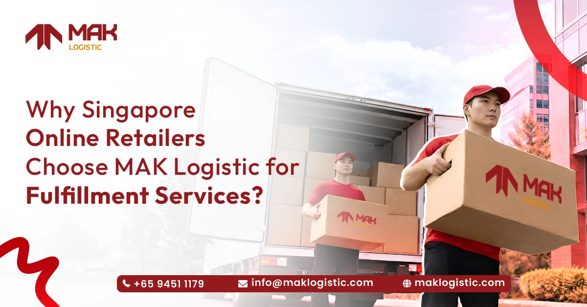 Why Singapore Online Retailers Choose MAK Logistic for Fulfillment Services ?  