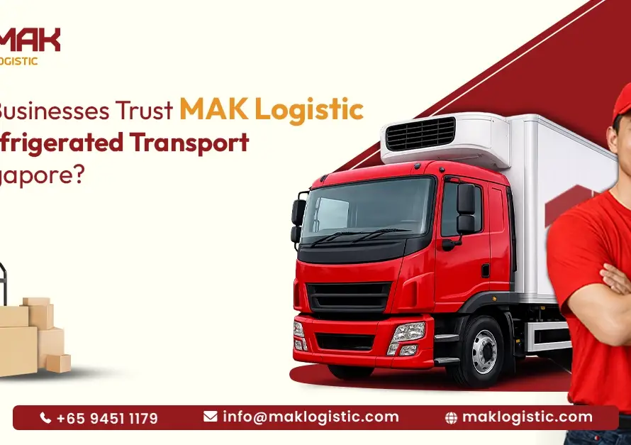 Why Businesses Trust MAK Logistic for Refrigerated Transport in Singapore ?