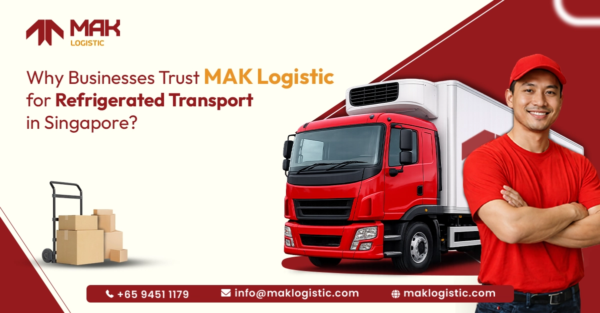Why Businesses Trust MAK Logistic for Refrigerated Transport in Singapore ?