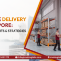 Last Mile Delivery in Singapore: Trends, Benefits & Strategies